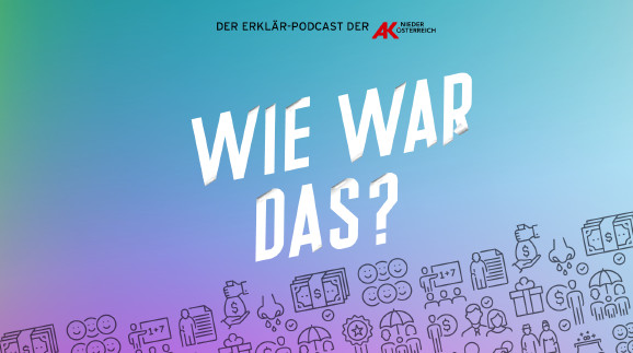Wie war das...? Der kurze Erklär-Podcast ©  , AK Niederösterreich